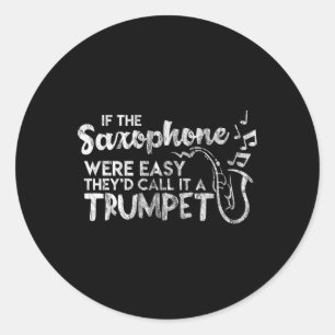 Funny Saxophone If Saxophone Was Easy Call It Trum Classic Round Sticker
