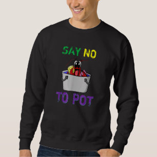 Funny Say No To Pot New Orleans Seafood Boil Crawf Sweatshirt