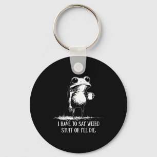 Funny Say Weird I'll Die Saying Key Ring