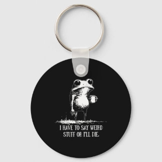 Funny Say Weird I'll Die Saying Key Ring