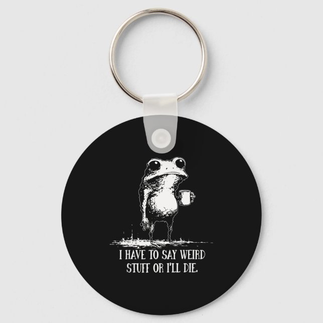 Funny Say Weird I'll Die Saying Key Ring (Front)