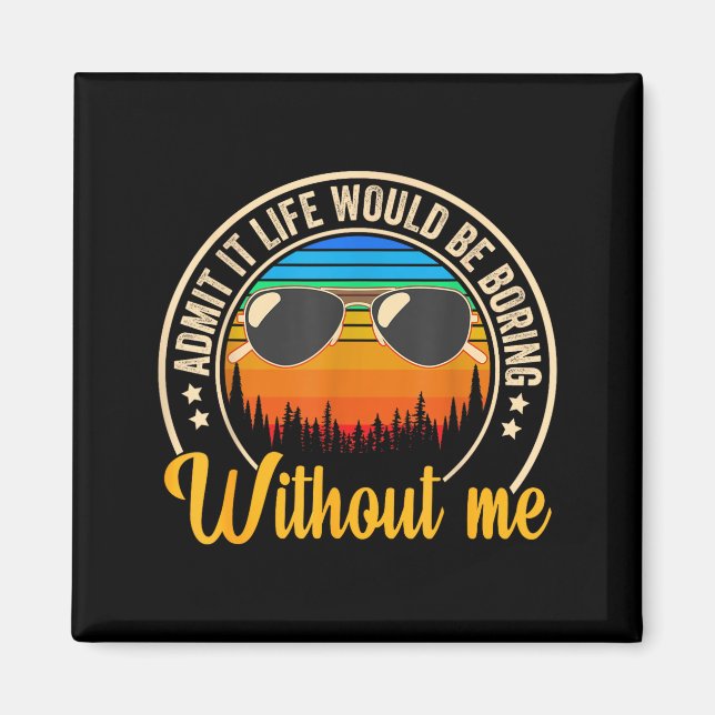 Funny Saying Admit It Life Would Be Boring Without Magnet (Front)