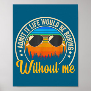 Funny Saying Admit It Life Would Be Boring Without Poster