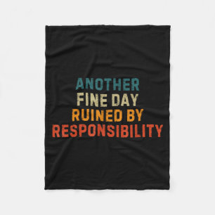 Funny Saying Another Fine Day Ruined By Resnsibili Fleece Blanket