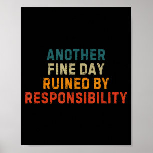 Funny Saying Another Fine Day Ruined By Resnsibili Poster