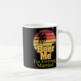 Funny Saying Beer Me Im Getting Married Joke Gag W Coffee Mug