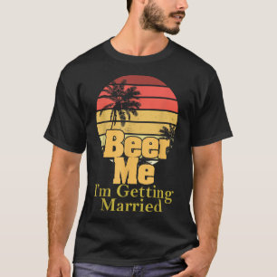 Funny Saying Beer Me Im Getting Married Joke Gag W T-Shirt