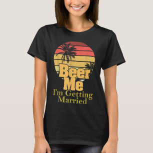 Funny Saying Beer Me Im Getting Married Joke Gag W T-Shirt