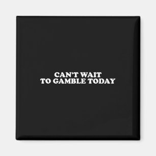 Funny Saying Can't Wait To Gamble Today T-shir Magnet