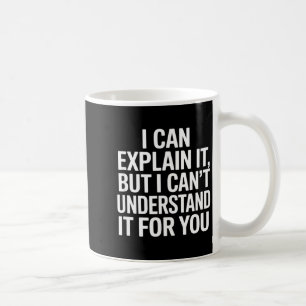 Funny saying can explain but cant understand forFu Coffee Mug