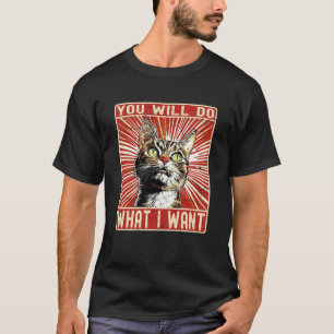 Funny Saying Cat Graphic You Will Do What I Want, T-Shirt