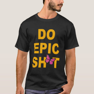 Funny Saying Do Epic Sht T-Shirt