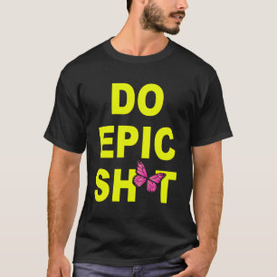 Funny Saying Do Epic Sht T-Shirt
