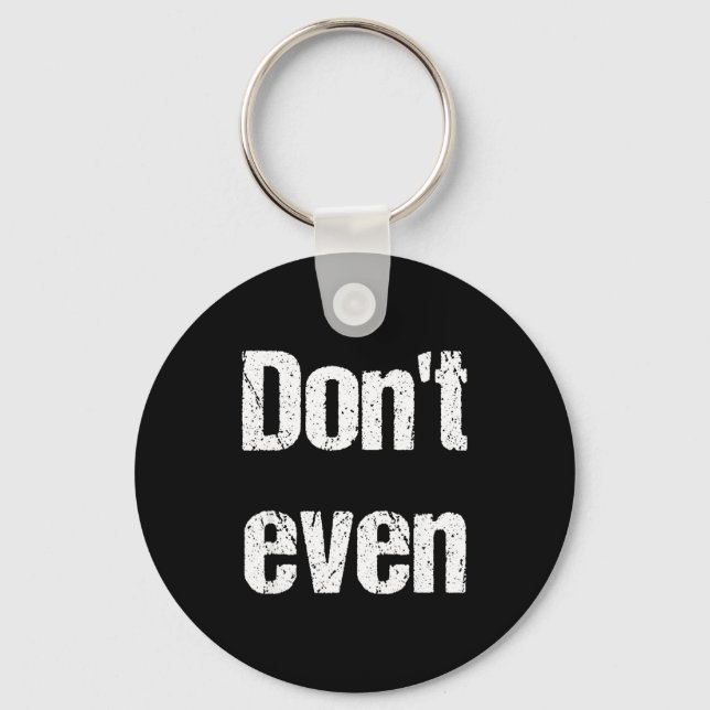 Funny Saying - Don't Even Shirt  Key Ring (Front)