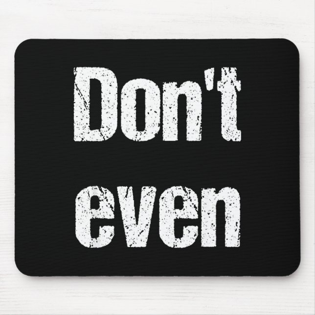 Funny Saying - Don't Even Shirt  Mouse Pad (Front)