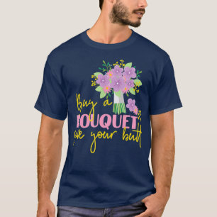 Funny Saying Flower Bouquet Design For Florists T-Shirt