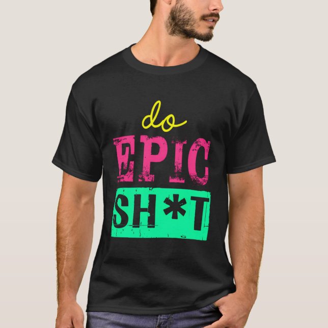 Funny Saying For Self-Starter Do Epic Sht T-Shirt (Front)