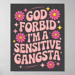 Funny Saying God Forbid I'm A Sensitive Gangsta Wo Poster