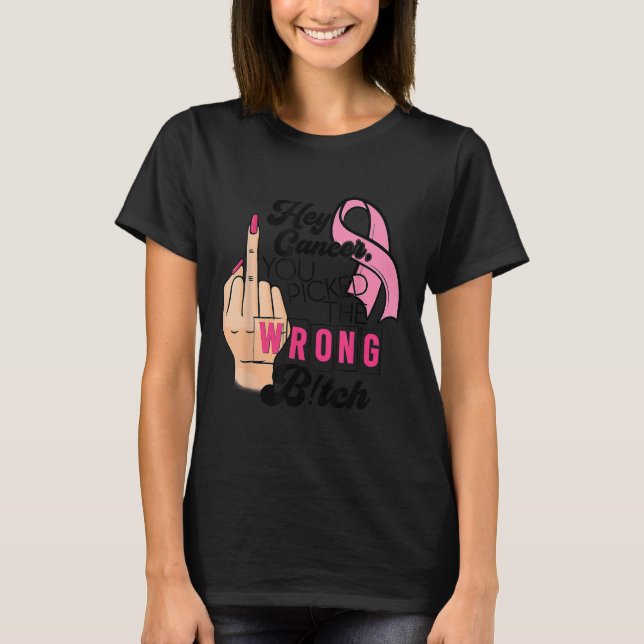 Funny Saying Hey Cancer You Cked The Wrong  T-Shirt (Front)