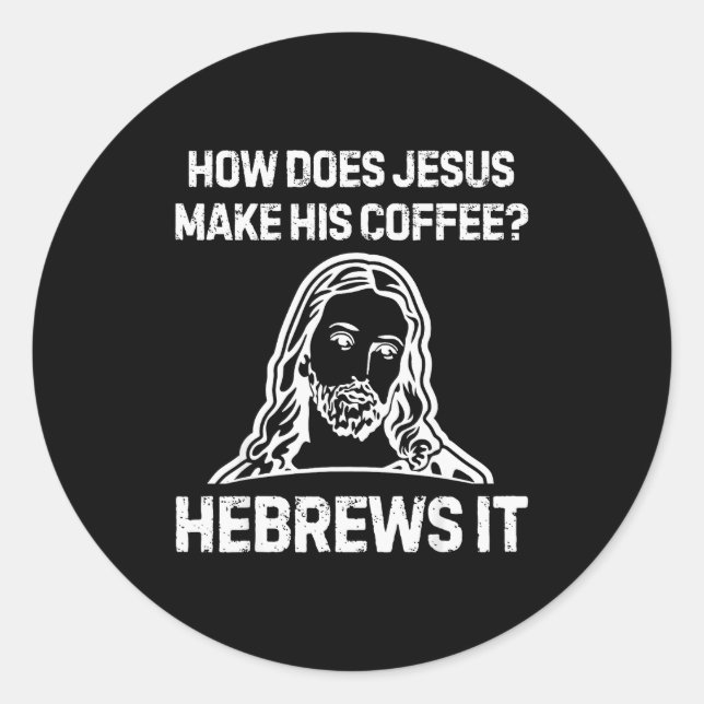 Funny Saying How Does Jesus Make Coffee Hebrews It Classic Round Sticker (Front)