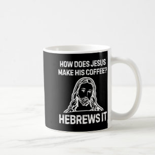 Funny Saying How Does Jesus Make Coffee Hebrews It Mug