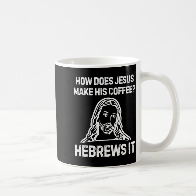 Funny Saying How Does Jesus Make Coffee Hebrews It Mug (Right)