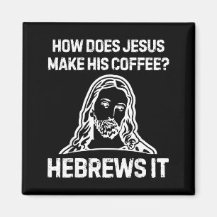 Funny Saying How Does Jesus Make Coffee Hebrews Magnet