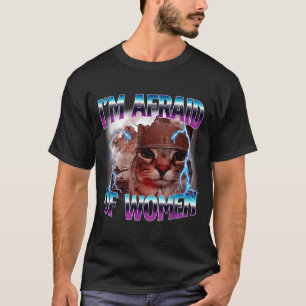 Funny Saying Humor Afraid Of Women Cat Meme Animal T-Shirt
