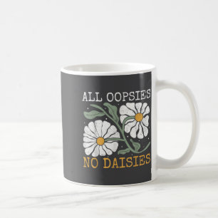 Funny Saying Humor All Oopsies No Daisies  Coffee Mug