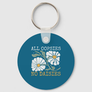 Funny Saying Humor All Oopsies No Daisies Key Ring
