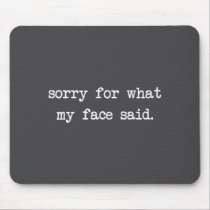 Funny Saying Humor Quote Sorry For What My Face Sa Mouse Pad