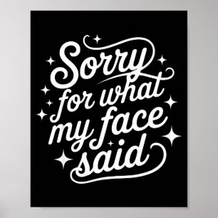 Funny Saying Humor Quote Sorry For What My Face Sa Poster