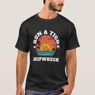 Funny Saying Humour Quotes I Run A Tight Shipwreck T-Shirt