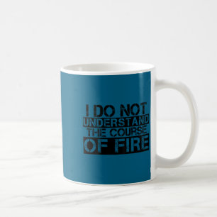 Funny saying i do not understand course fire coffee mug
