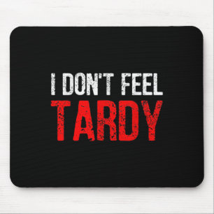 Funny Saying I Don't Feel Tardy Men Women Mouse Pad