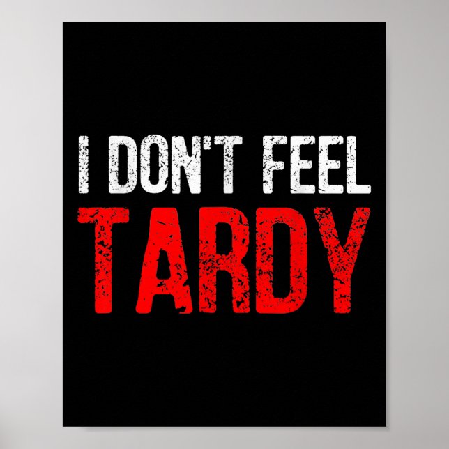 Funny Saying I Don't Feel Tardy Men Women  Poster (Front)