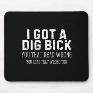 Funny Saying I Got A Dig Bick Adult Humor Joke Wom Mouse Pad