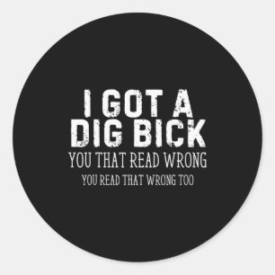 Funny Saying I Got A Dig Bick Adult Humour Joke Wo Classic Round Sticker