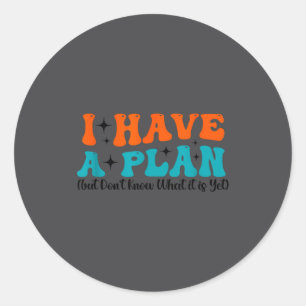 Funny Saying I Have A Plan (but Don't Know What It Classic Round Sticker