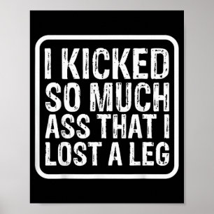 Funny Saying I Kicked So Much That I Lost A Leg Am Poster