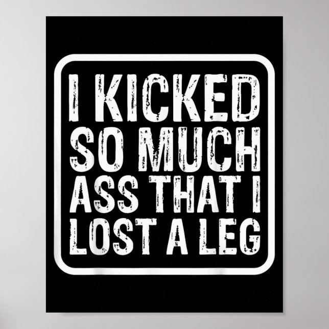 Funny Saying I Kicked So Much That I Lost A Leg Am Poster (Front)