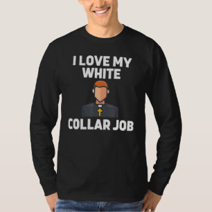 Funny Saying I Love My White Collar Job Joke Catho T-Shirt
