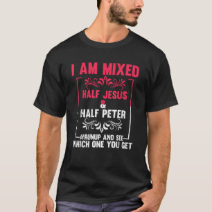Funny Saying I m Mixed Half Jesus Half Peter Joke T-Shirt