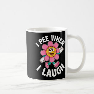 Funny Saying I Pee When I Laugh Flower Fun Pun Gag Coffee Mug