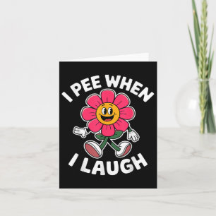 Funny Saying I Pee When I Laugh Flower Fun Pun Hil Card