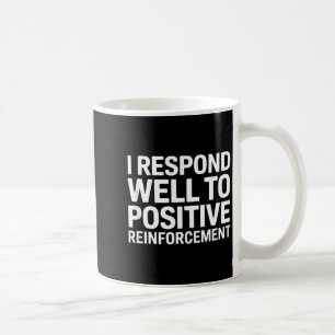 Funny saying i respond to positive reinforcement F Coffee Mug