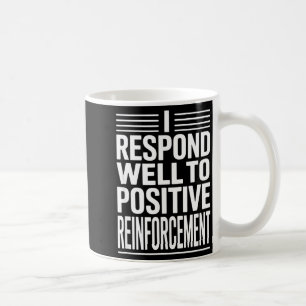 Funny saying i respond to positive reinforcement F Coffee Mug