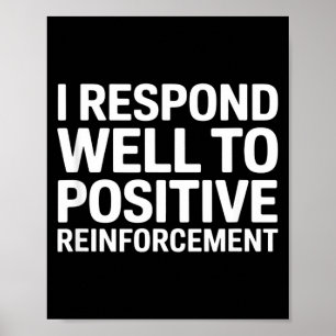 Funny saying i respond to positive reinforcement F Poster