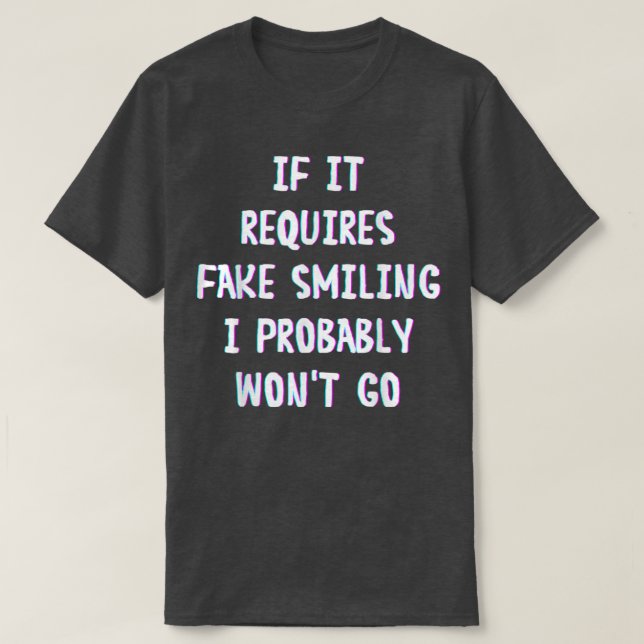 Funny Saying If It Requires Fake Smiling I Probabl T-Shirt (Design Front)