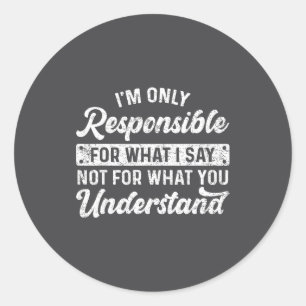 Funny Saying I'm Only Resnsible For What I Say Sar Classic Round Sticker